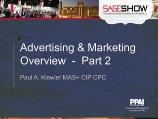 Advertising & Marketing
Overview - Part 2
Paul A. Kiewiet MAS+ CIP CPC
Professional Development
provided by PPAI
 