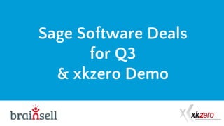 Sage Software Deals
for Q3
& xkzero Demo
 