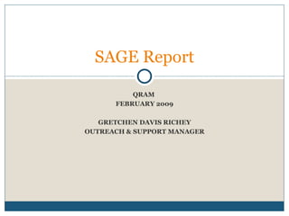 QRAM  FEBRUARY 2009 GRETCHEN DAVIS RICHEY OUTREACH & SUPPORT MANAGER SAGE Report 