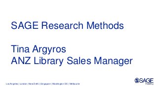 Los Angeles | London | New Delhi | Singapore | Washington DC | Melbourne
SAGE Research Methods
Tina Argyros
ANZ Library Sales Manager
 