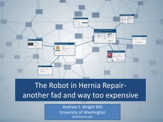 The Robot in Hernia Repair-
another fad and way too expensive
Andrew S. Wright MD
University of Washington
@andrewswright
 