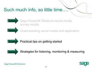 Such much info, so little time…. Sage Nonprofit Solutions social media survey results Understanding social media and appli...