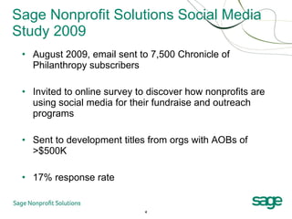 Sage Nonprofit Solutions Social Media Study 2009 <ul><li>August 2009, email sent to 7,500 Chronicle of Philanthropy subscr...