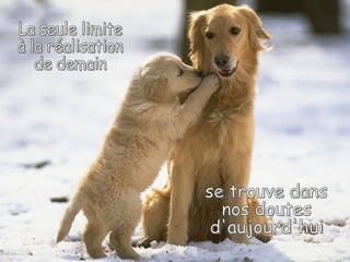 La seule limite à la réalisation de demain se trouve dans  nos doutes  d'aujourd'hui 