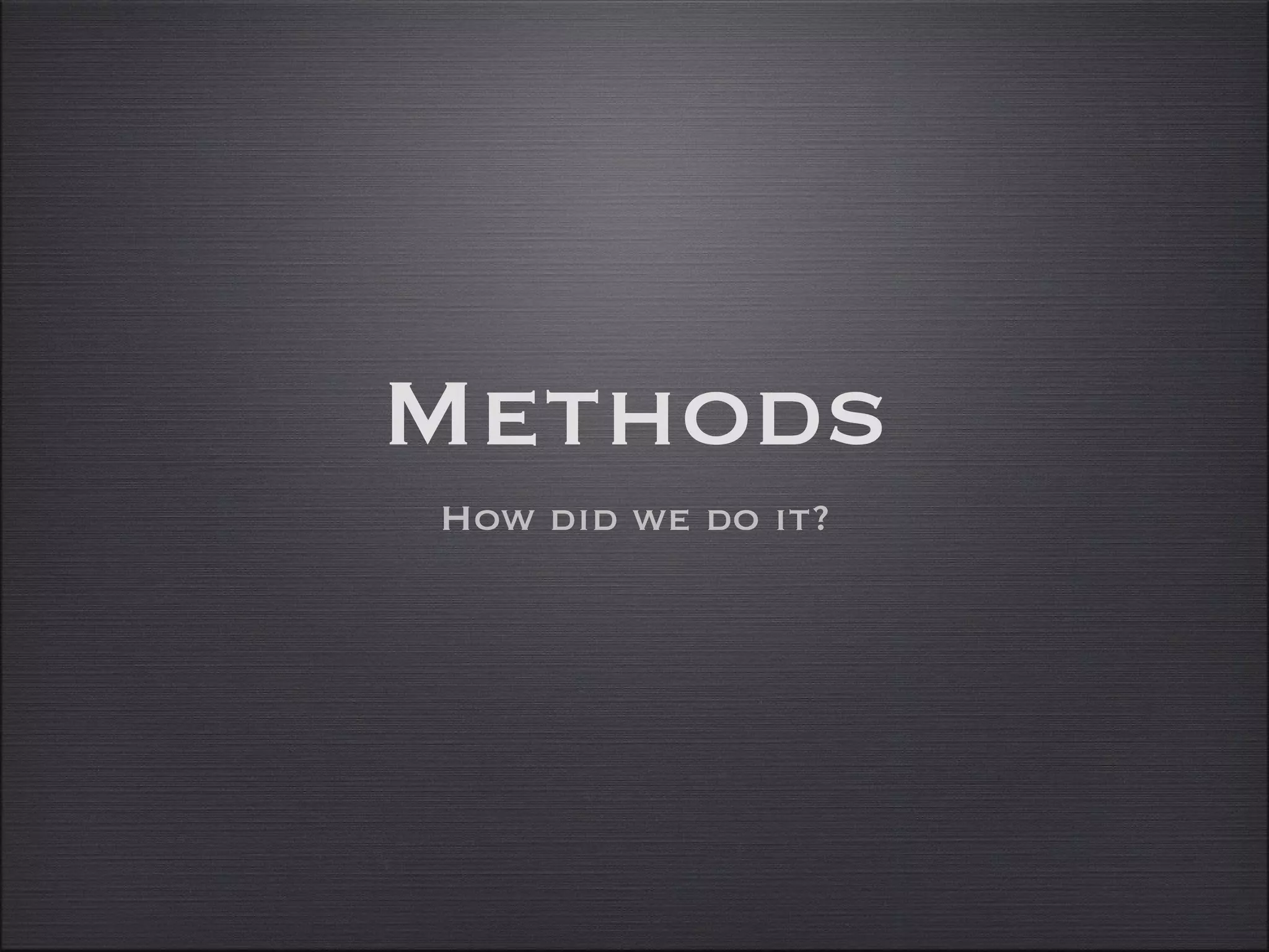 Methods How did we do it? 