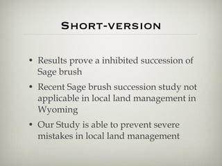 Short-version <ul><li>Results prove a inhibited succession of Sage brush </li></ul><ul><li>Recent Sage brush succession st...