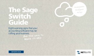 The Sage
Switch
Guide
Eight warning signs that your
accounting software may be
stifling your business
 