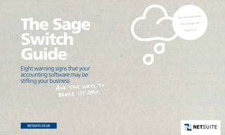 The Sage
Switch
Guide
Eight warning signs that your
accounting software may be
stifling your business
 