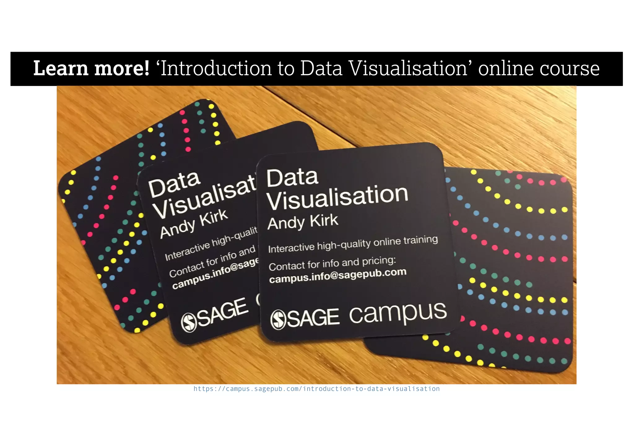 Learn more! ‘Introduction to Data Visualisation’ online course
https://campus.sagepub.com/introduction-to-data-visualisation
 
