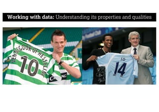 Working with data: Understanding its properties and qualities
 