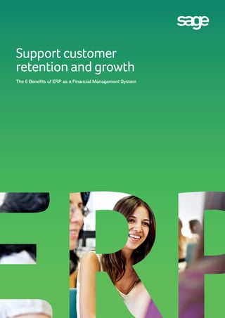 Support customer
retention and growth
The 6 Benefits of ERP as a Financial Management System
 