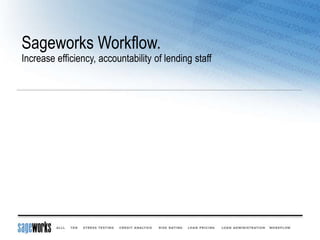 Sageworks Workflow.
Increase efficiency, accountability of lending staff
 