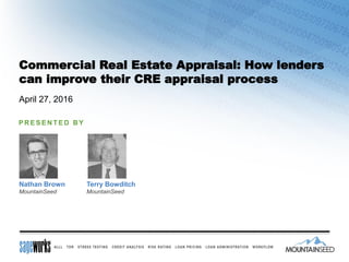 Commercial Real Estate Appraisal: How lenders
can improve their CRE appraisal process
April 27, 2016
P R E S E N T E D B Y
Nathan Brown
MountainSeed
Terry Bowditch
MountainSeed
 