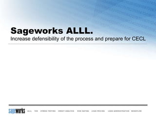 Sageworks ALLL.
Increase defensibility of the process and prepare for CECL
 