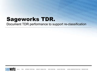 Sageworks TDR.
Document TDR performance to support re-classification
 