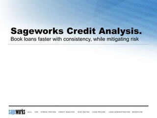 Sageworks Credit Analysis.
Book loans faster with consistency, while mitigating risk
 