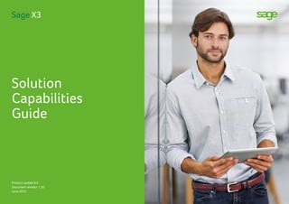 Sage X3
Solution Capabilities
Solution
Capabilities
Guide
Sage X3
Product update 8.0	
Document revision 1.20	
June 2015
 