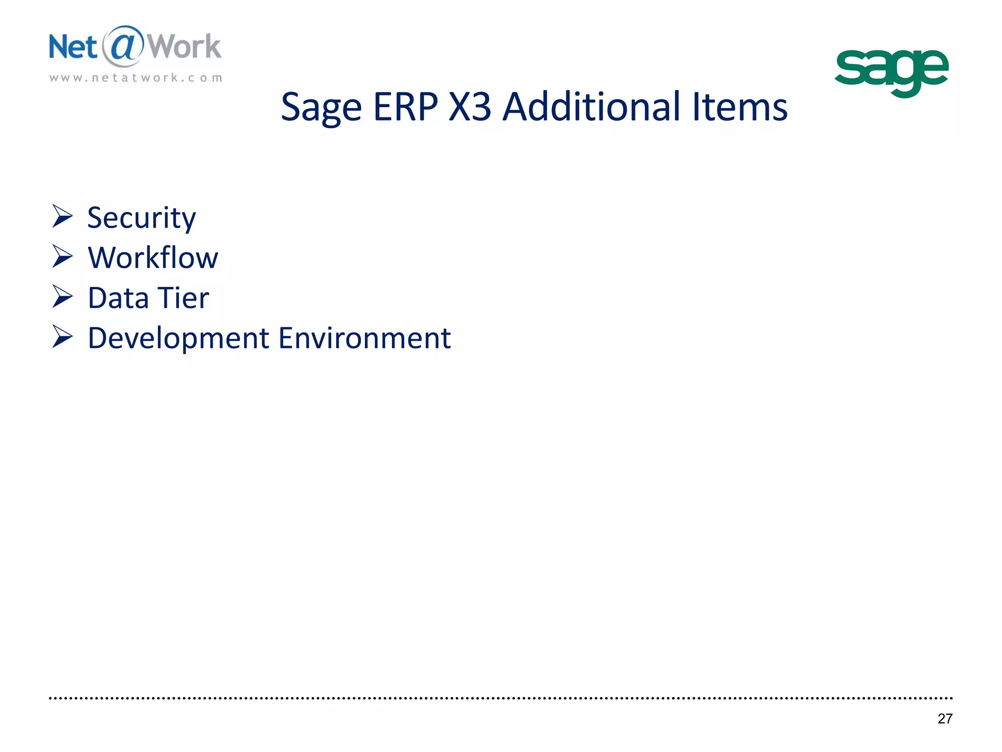 Sage ERP X3 Additional Items
27
 Security
 Workflow
 Data Tier
 Development Environment
 