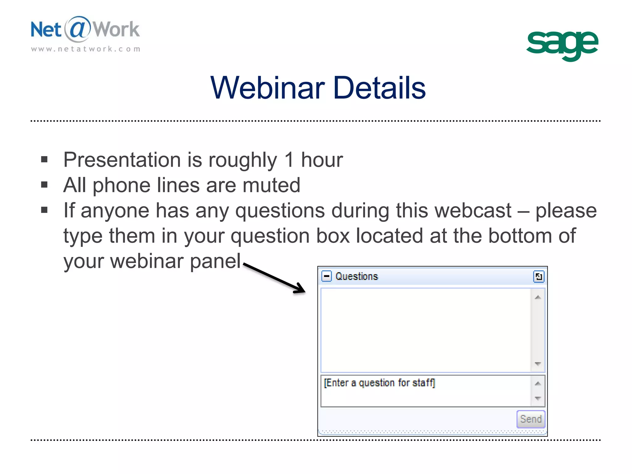 Webinar Details
 Presentation is roughly 1 hour
 All phone lines are muted
 If anyone has any questions during this webcast – please
type them in your question box located at the bottom of
your webinar panel
 