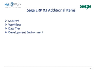 Sage ERP X3 Additional Items
27
 Security
 Workflow
 Data Tier
 Development Environment
 
