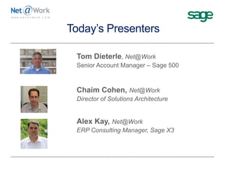 Today’s Presenters
Net@Work
Tom Dieterle, Net@Work
Senior Account Manager – Sage 500
Net@Work
 