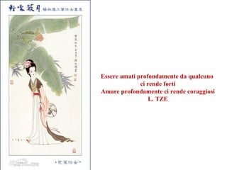 Essere amati profondamente da qualcuno  ci rende forti Amare profondamente ci rende coraggiosi L. TZE 