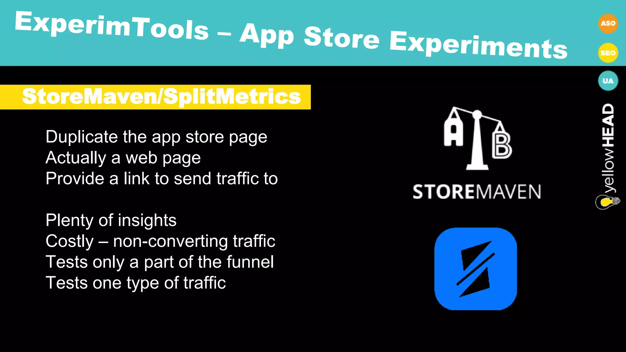 StoreMaven/SplitMetrics
Duplicate the app store page
Actually a web page
Provide a link to send traffic to
Plenty of insights
Costly – non-converting traffic
Tests only a part of the funnel
Tests one type of traffic
 