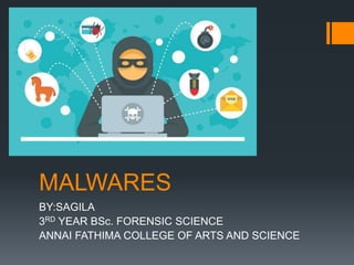 MALWARES
BY:SAGILA
3RD YEAR BSc. FORENSIC SCIENCE
ANNAI FATHIMA COLLEGE OF ARTS AND SCIENCE
 