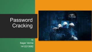 Password
Cracking
By
Sagar Verma
1412213082
 