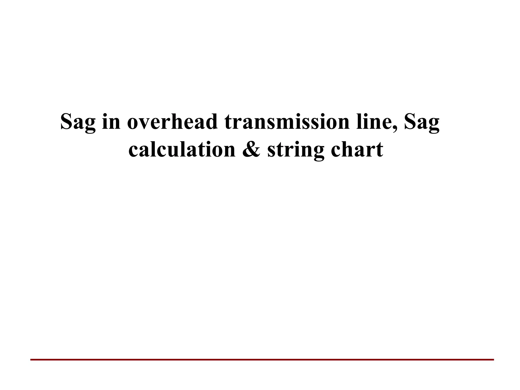 Sag in overhead transmission line, sag calculation & string chart PPT