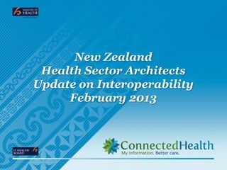 New Zealand
 Health Sector Architects
Update on Interoperability
     February 2013
 