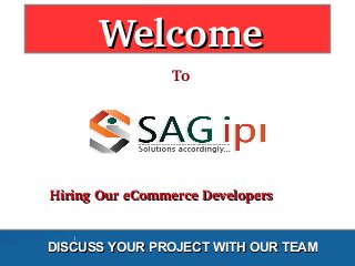 To 
Hiring Our eCommerce DevelopersHiring Our eCommerce Developers
DISCUSS YOUR PROJECT WITH OUR TEAMDISCUSS YOUR PROJECT WITH OUR TEAM
WelcomeWelcome 
 