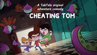 cheating tom
A TabTale original
adventure comedy
 