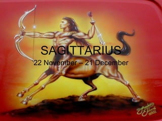 SAGITTARIUS 22 November – 21 December 