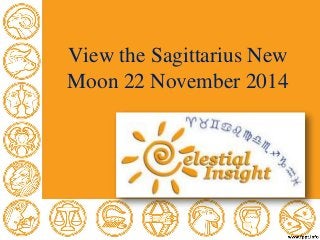 View the Sagittarius New 
Moon 22 November 2014 
 