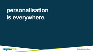 @SagittariusMktg
personalisation
is everywhere.
 