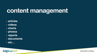 @SagittariusMktg
content management
› articles
› videos
› charts
› photos
› reports
› documents
› etc…
 