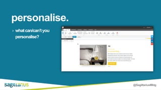 @SagittariusMktg
personalise.
› whatcan/can’tyou
personalise?
 