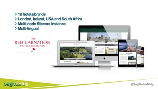 @SagittariusMktg
18 hotels/brands
London, Ireland, USAand SouthAfrica
Multi-node Sitecore instance
Multi-lingual
 