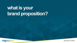 @SagittariusMktg
what is your
brand proposition?
 