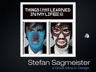 Stefan Sagmeister
      a Great Mind in Design
 