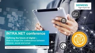 INTRA.NET conference
Defining the future of digital –
How to shape the coalescence between
intranet, social and email
Restricted © Siemens AG 2016	 IT creates business value
 