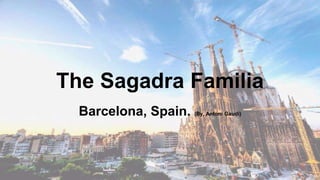 The Sagadra Familia
Barcelona, Spain. (By, Antoni Gaudi)
 