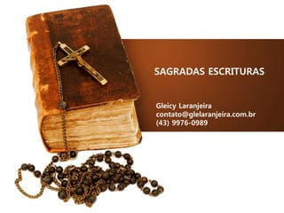 SAGRADAS ESCRITURAS
Gleicy Laranjeira
contato@glelaranjeira.com.br
(43) 9976-0989
 