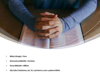 • Bíblos (Grego) = livro
• Diminutivo BIBLION = livrinhos
• Plural BIBLION = BÍBLIA
• São João Crisóstomo, séc. IV, o primeiro a usar a palavra bíblia.
 