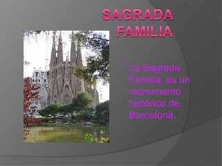 La Sagrada
Familia es un
monumento
histórico de
Barcelona.
 