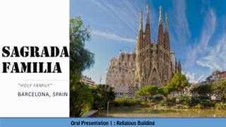 Sagrada
Familia
“HOLY FAMILY”
BARCELONA, SPAIN
 