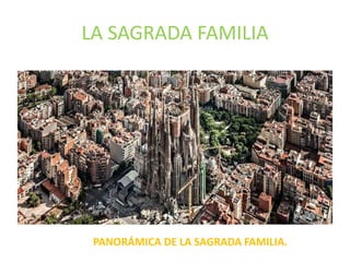 LA SAGRADA FAMILIA
PANORÁMICA DE LA SAGRADA FAMILIA.
 