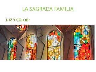 LA SAGRADA FAMILIA
LUZ Y COLOR:
 