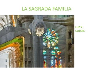 LA SAGRADA FAMILIA
LUZ Y
COLOR.
 